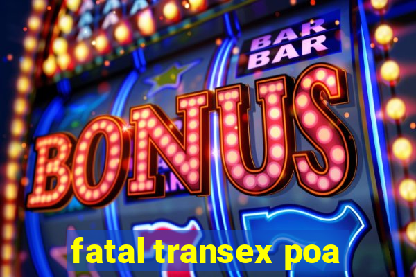 fatal transex poa